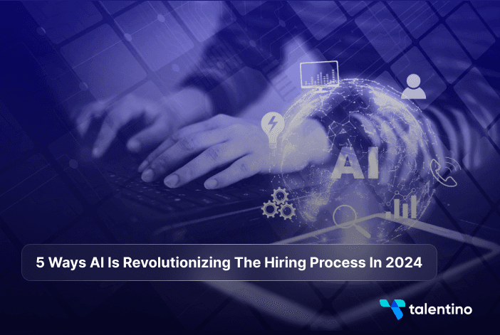 5 Ways AI Is Revolutionizing the Hiring Process in 2024